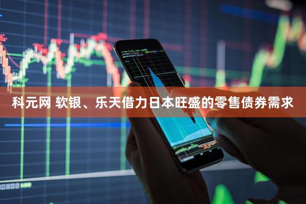 科元网 软银、乐天借力日本旺盛的零售债券需求